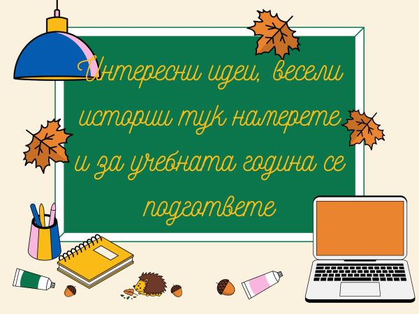 Креативни идеи, полезни съвети, весели текстчета и всичко това за първия учебен ден!