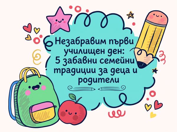 Незабравим първи училищен ден: 5 забавни семейни традиции за деца и родители Незабравим първи училищен ден: 5 забавни семейни традиции за деца и родители